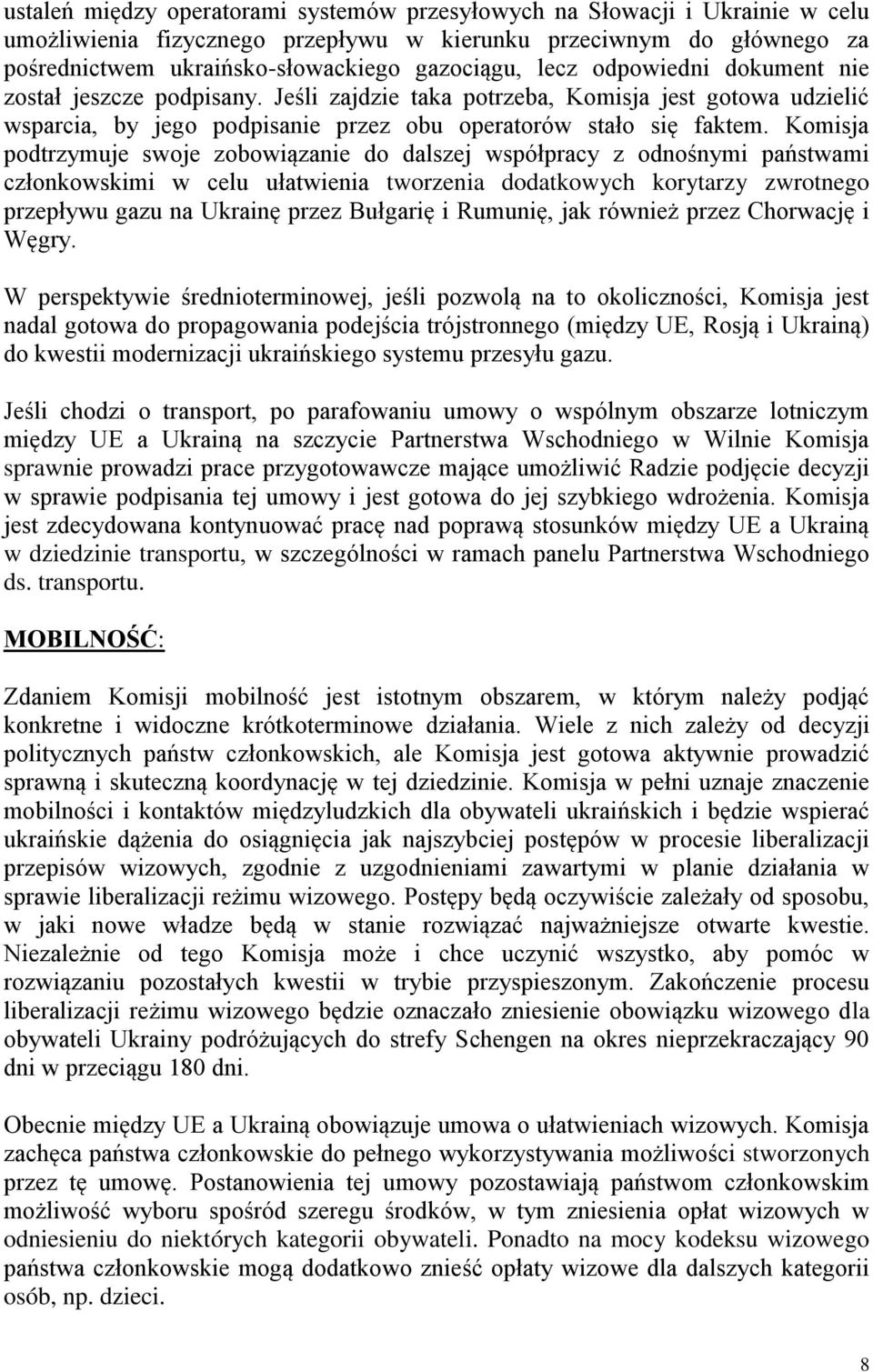 Komisja podtrzymuje swoje zobowiązanie do dalszej współpracy z odnośnymi państwami członkowskimi w celu ułatwienia tworzenia dodatkowych korytarzy zwrotnego przepływu gazu na Ukrainę przez Bułgarię i