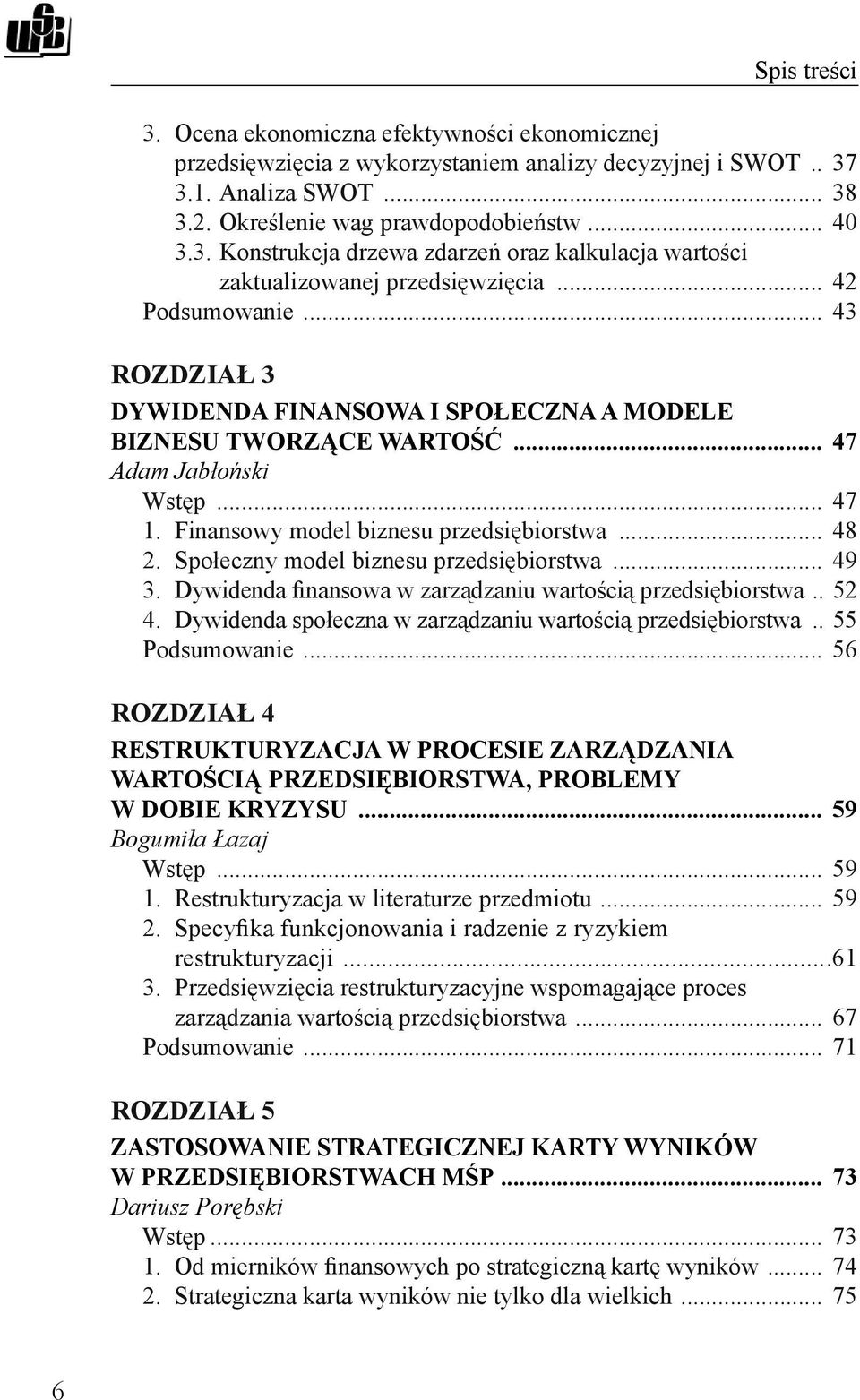 Społeczny model biznesu przedsiębiorstwa... 49 3. Dywidenda finansowa w zarządzaniu wartością przedsiębiorstwa... 52 4. Dywidenda społeczna w zarządzaniu wartością przedsiębiorstwa... 55 Podsumowanie.