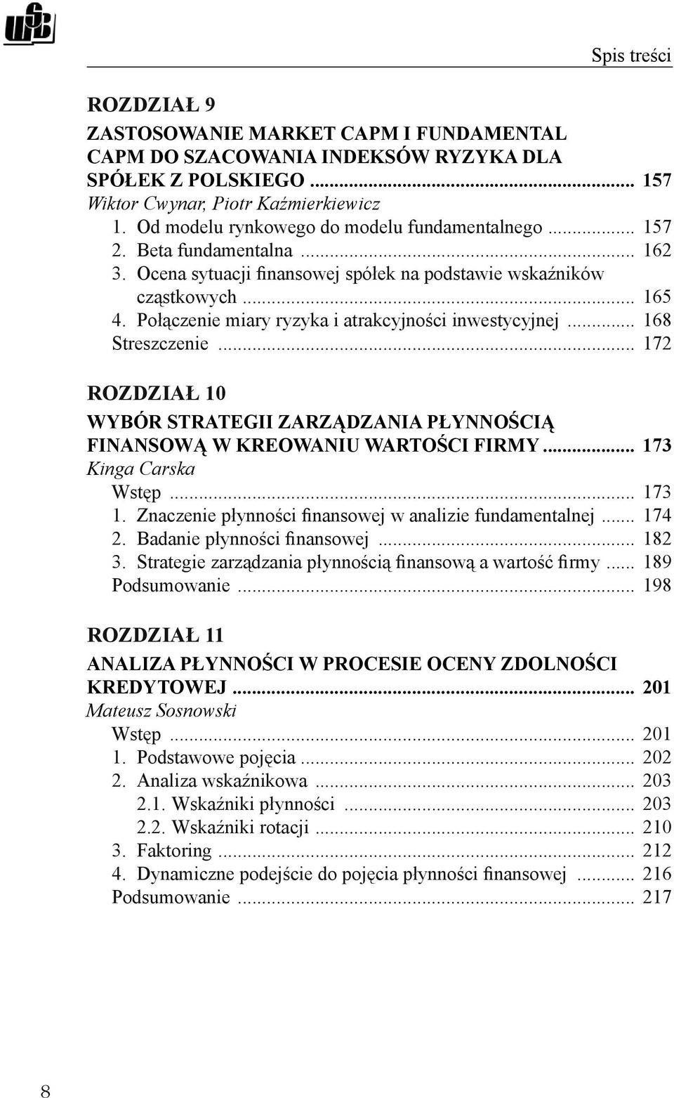 .. 172 ROZDZIAŁ 10 WYBÓR STRATEGII ZARZĄDZANIA PŁYNNOŚCIĄ FINANSOWĄ W KREOWANIU WARTOŚCI FIRMY... 173 Kinga Carska Wstęp... 173 1. Znaczenie płynności finansowej w analizie fundamentalnej... 174 2.