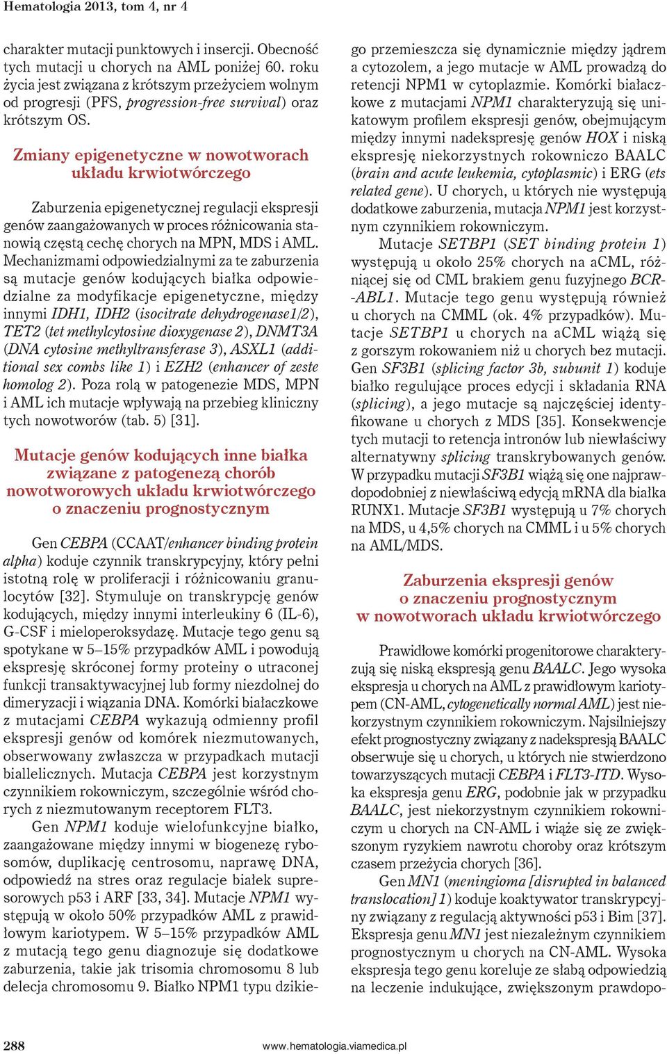 Zmiany epigenetyczne w nowotworach układu krwiotwórczego Zaburzenia epigenetycznej regulacji ekspresji genów zaangażowanych w proces różnicowania stanowią częstą cechę chorych na MPN, i.