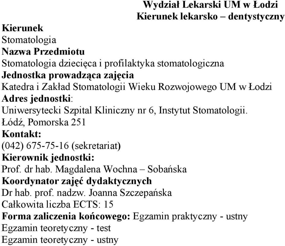 Stomatologii. Łódź, Pomorska 251 Kontakt: (042) 675-75-16 (sekretariat) Kierownik jednostki: Prof. dr hab.