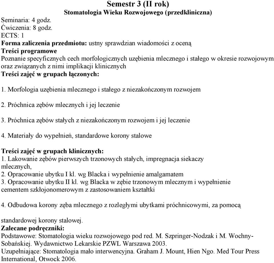 Morfologia uzębienia mlecznego i stałego z niezakończonym rozwojem 2. Próchnica zębów mlecznych i jej leczenie 3. Próchnica zębów stałych z niezakończonym rozwojem i jej leczenie 4.