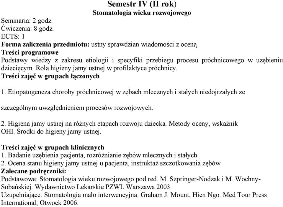 Etiopatogeneza choroby próchnicowej w zębach mlecznych i stałych niedojrzałych ze szczególnym uwzględnieniem procesów rozwojowych. 2. Higiena jamy ustnej na różnych etapach rozwoju dziecka.