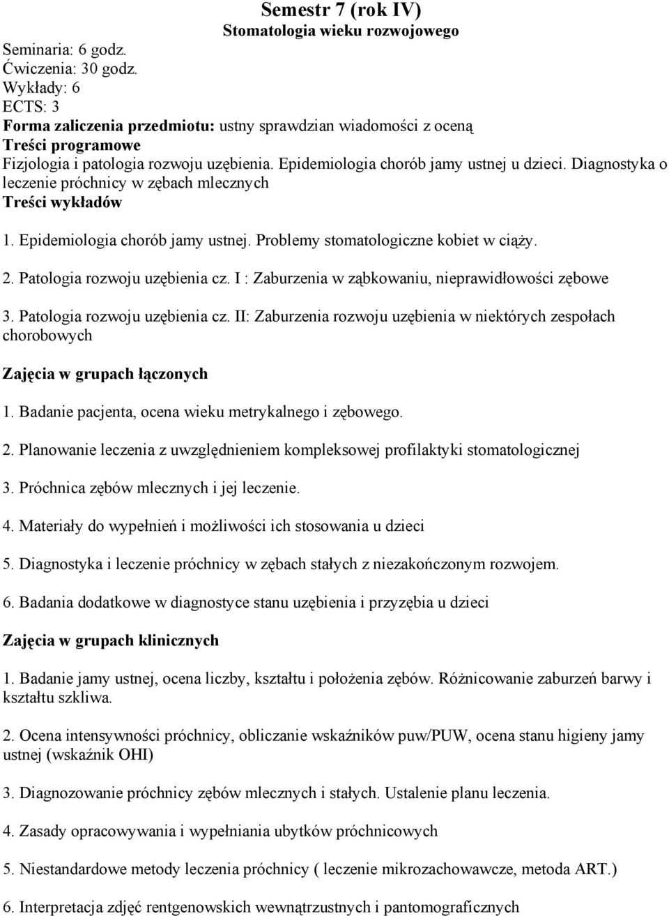 I : Zaburzenia w ząbkowaniu, nieprawidłowości zębowe 3. Patologia rozwoju uzębienia cz. II: Zaburzenia rozwoju uzębienia w niektórych zespołach chorobowych Zajęcia w grupach łączonych 1.