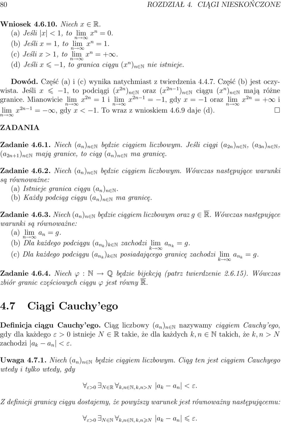 Jeśli x 1, to podciągi x 2n ) n N oraz x 2n 1 ) n N ciągu x n ) n N mają różne granice. Mianowicie lim x 2n = 1 i lim x 2n 1 = 1, gdy x = 1 oraz lim x 2n = + i lim x2n 1 =, gdy x < 1.