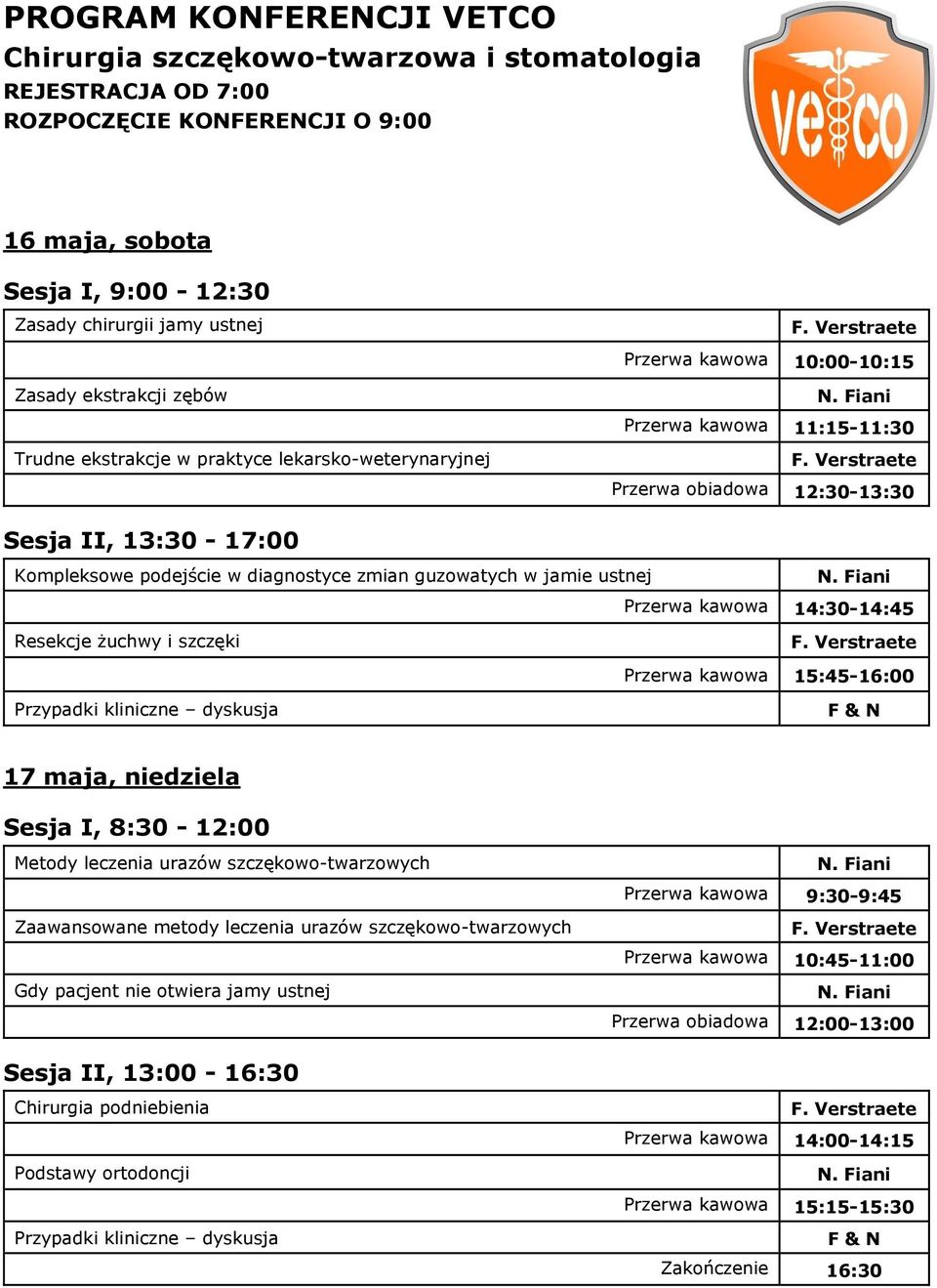 diagnostyce zmian guzowatych w jamie ustnej Przerwa kawowa 14:30-14:45 Resekcje żuchwy i szczęki Przerwa kawowa 15:45-16:00 Przypadki kliniczne dyskusja F & N 17 maja, niedziela Sesja I, 8:30-12:00