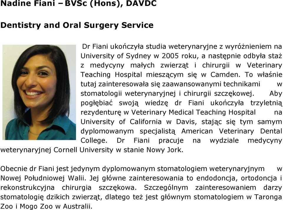 Aby pogłębiać swoją wiedzę dr Fiani ukończyła trzyletnią rezydenturę w Veterinary Medical Teaching Hospital na University of California w Davis, stając się tym samym dyplomowanym specjalistą American