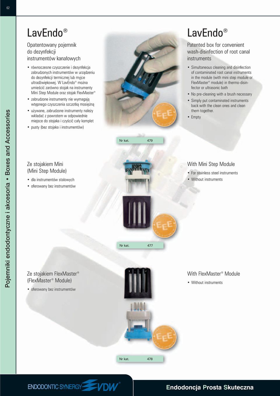 W LavEndo mo na umieêciç zarówno stojak na instrumenty Mini Step Module oraz stojak FlexMaster zabrudzone instrumenty nie wymagajà wt pnego czyszczenia szczotkà mosi nà u ywane, zabrudzone
