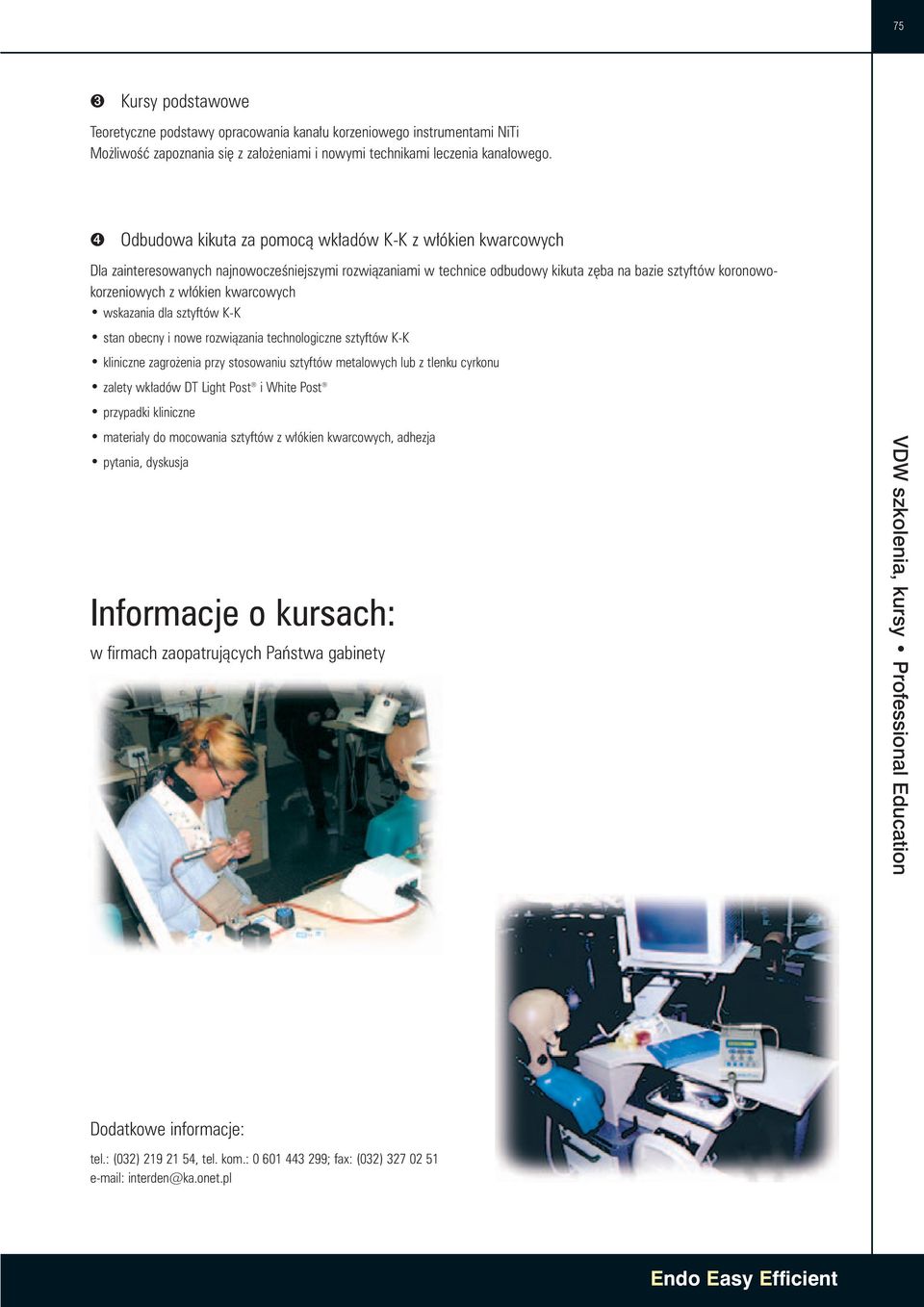kwarcowych wskazania dla sztyftów K-K stan obecny i nowe rozwiàzania technologiczne sztyftów K-K kliniczne zagro enia przy stosowaniu sztyftów metalowych lub z tlenku cyrkonu zalety wk adów DT Light