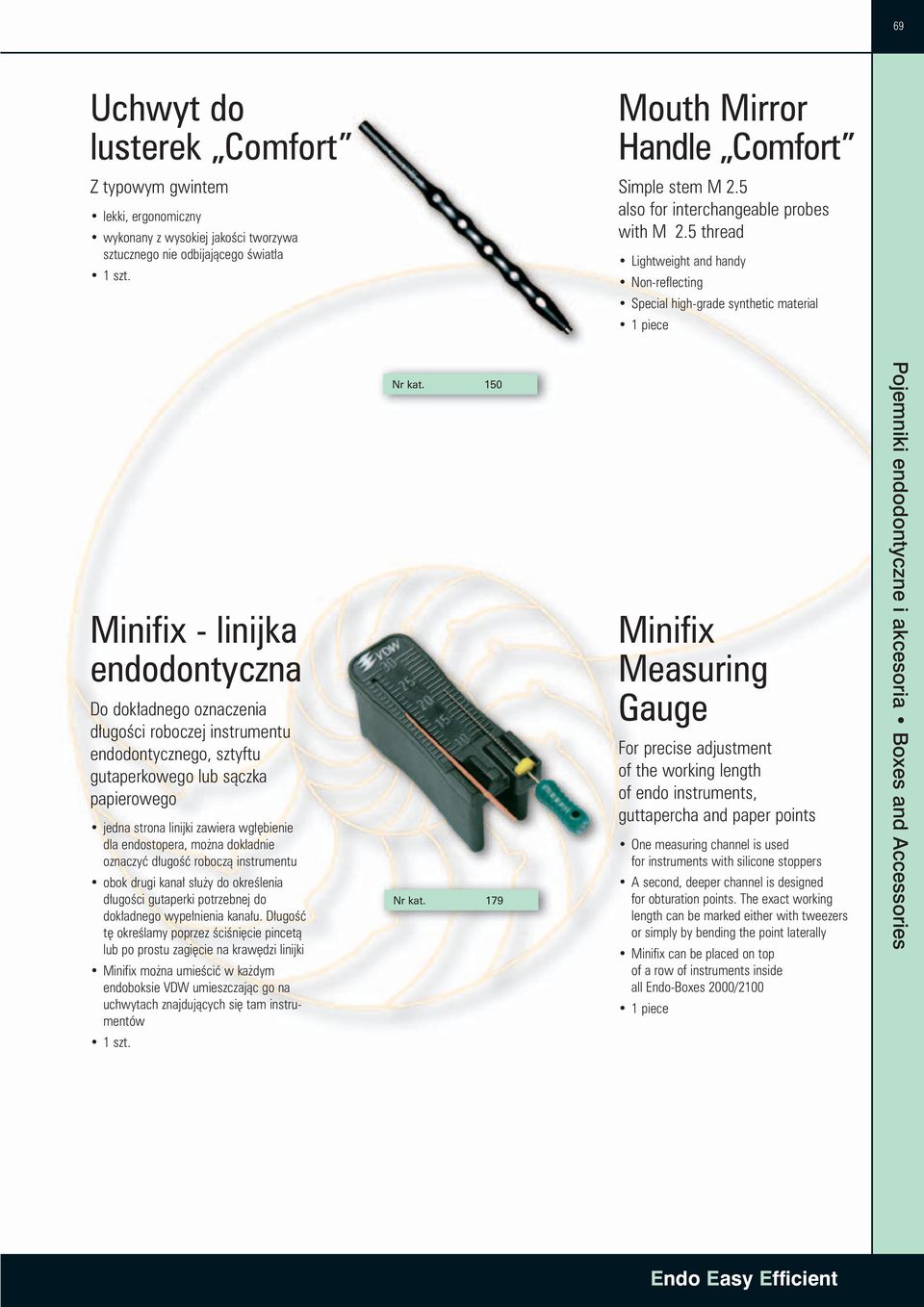 5 thread Lightweight and handy Non-reflecting Special high-grade synthetic material 1 piece Minifix - linijka endodontyczna Do dok adnego oznaczenia d ugoêci roboczej instrumentu endodontycznego,