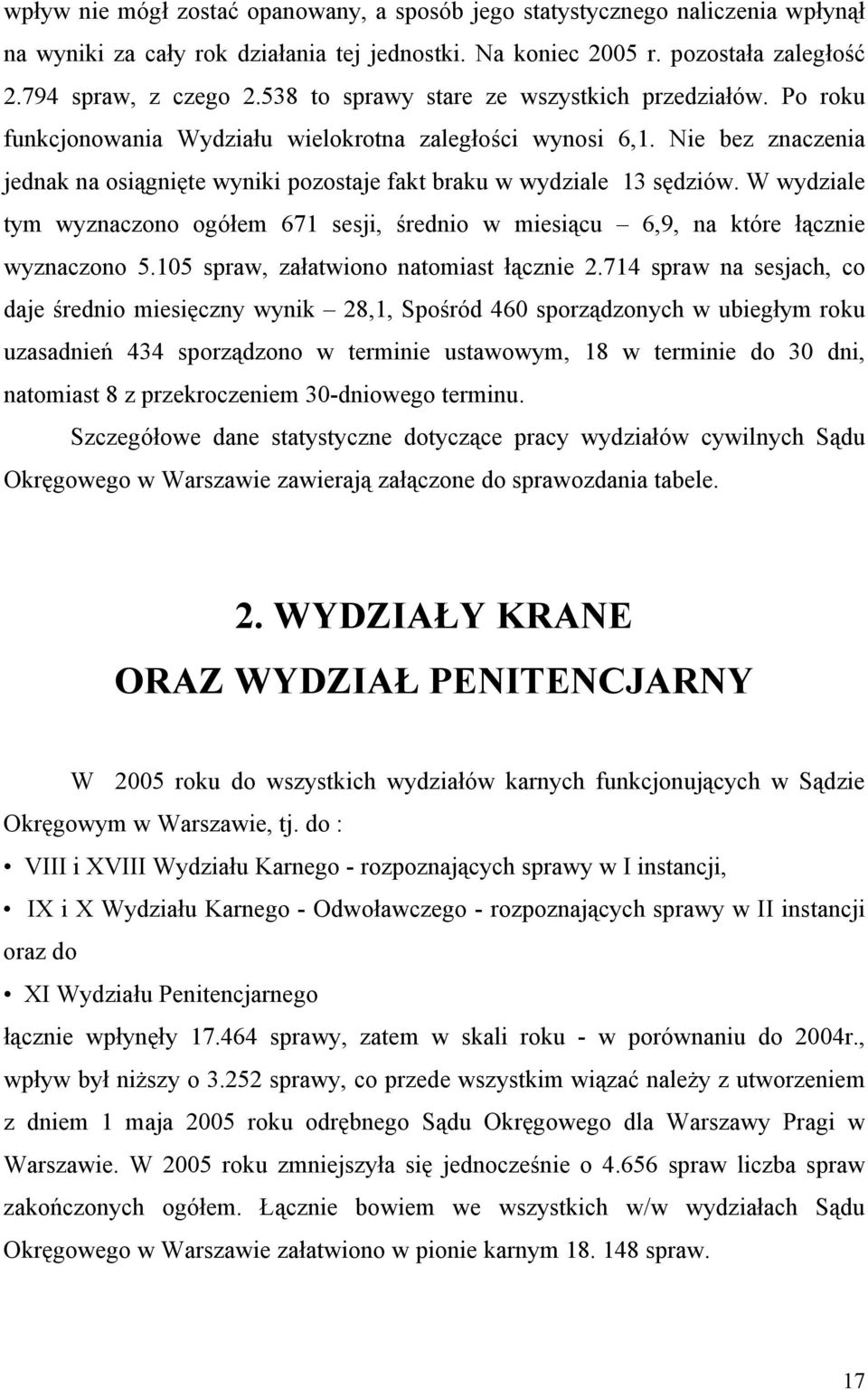 Nie bez znaczenia jednak na osiągnięte wyniki pozostaje fakt braku w wydziale 13 sędziów. W wydziale tym wyznaczono ogółem 671 sesji, średnio w miesiącu 6,9, na które łącznie wyznaczono 5.