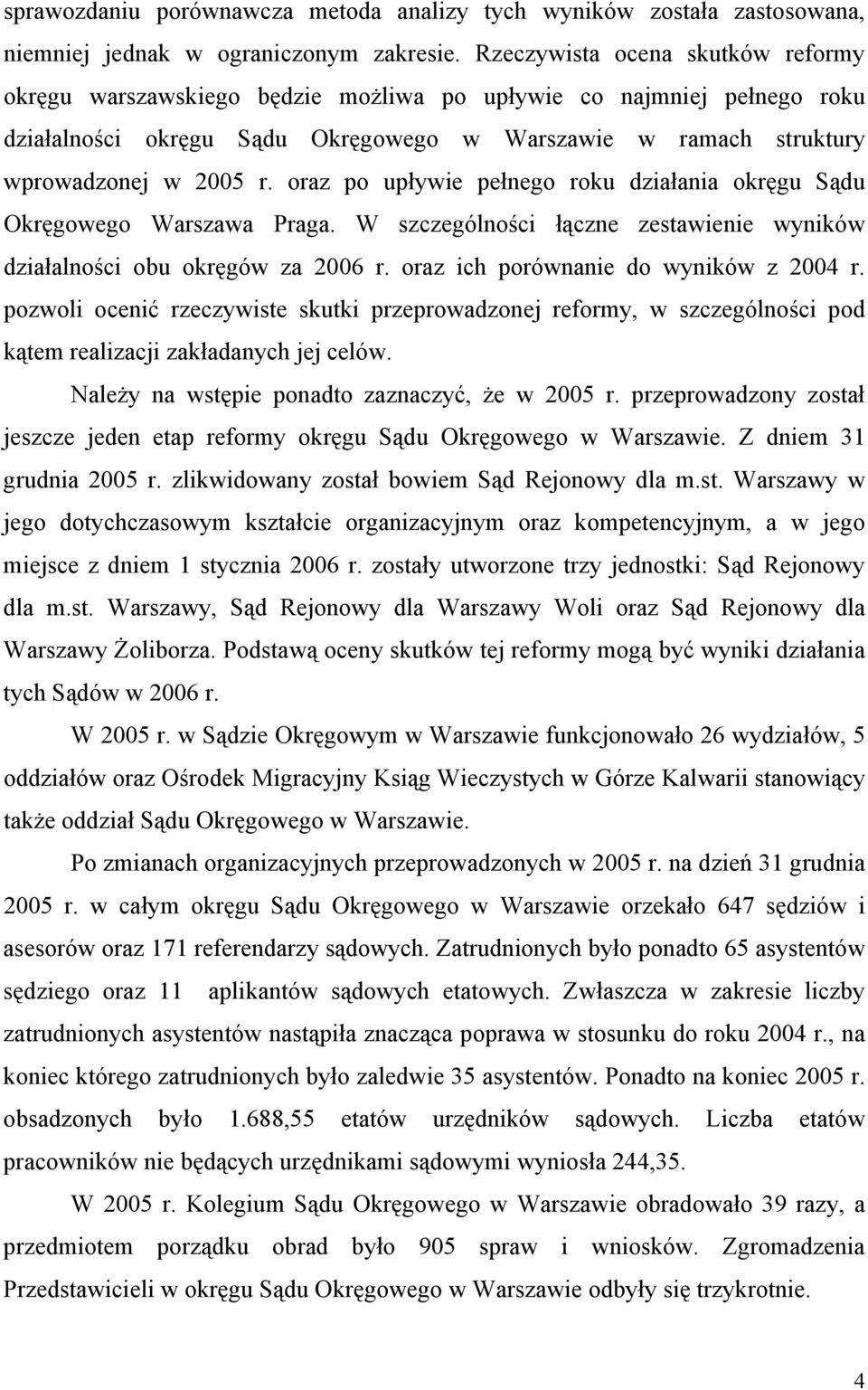oraz po upływie pełnego roku działania okręgu Sądu Okręgowego Warszawa Praga. W szczególności łączne zestawienie wyników działalności obu okręgów za 2006 r. oraz ich porównanie do wyników z 2004 r.