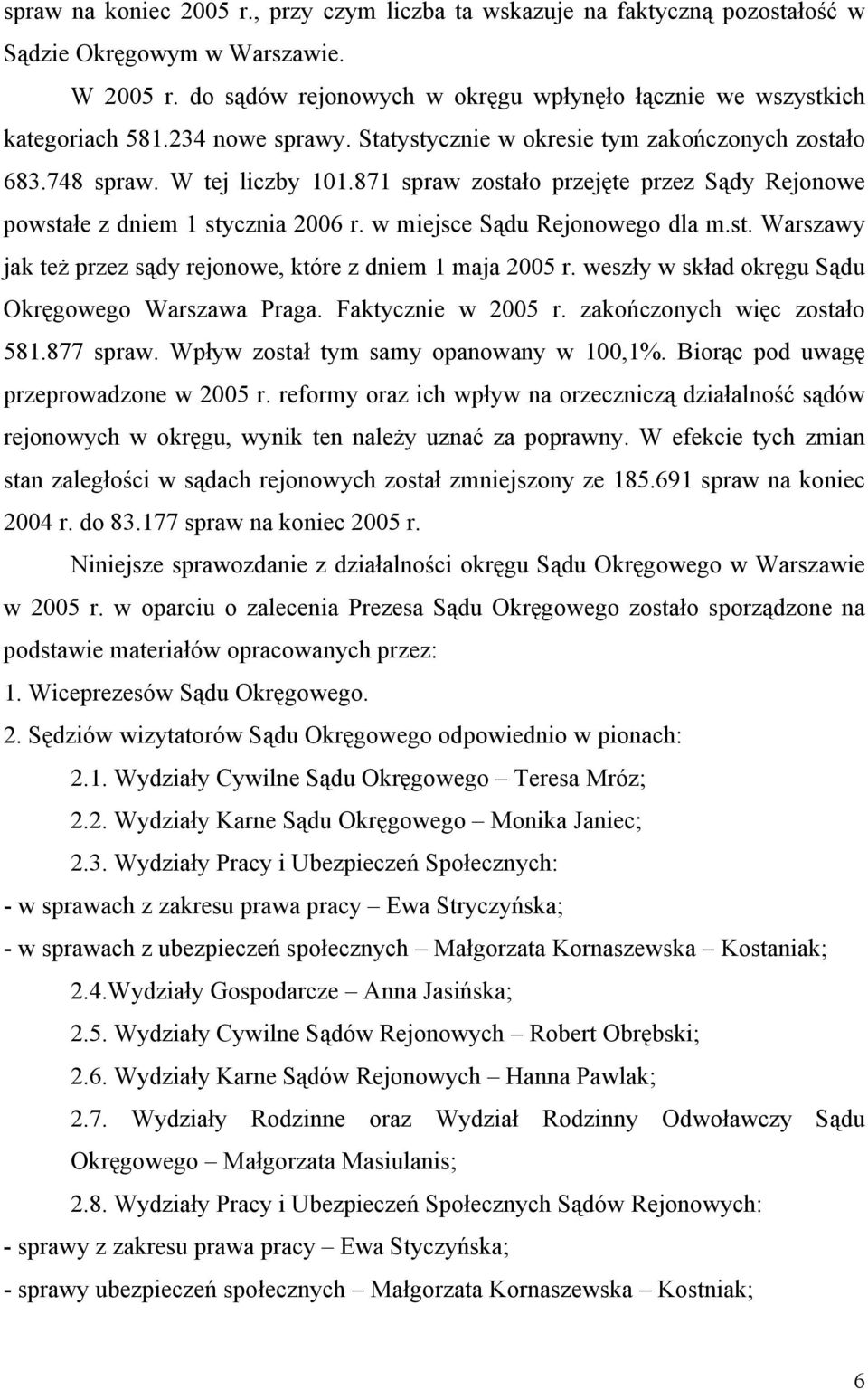 w miejsce Sądu Rejonowego dla m.st. Warszawy jak też przez sądy rejonowe, które z dniem 1 maja 2005 r. weszły w skład okręgu Sądu Okręgowego Warszawa Praga. Faktycznie w 2005 r.
