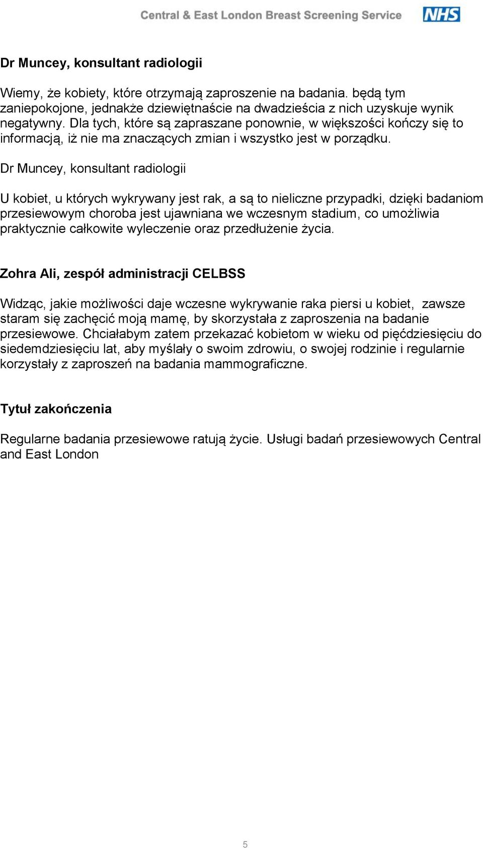 Dr Muncey, konsultant radiologii U kobiet, u których wykrywany jest rak, a są to nieliczne przypadki, dzięki badaniom przesiewowym choroba jest ujawniana we wczesnym stadium, co umożliwia praktycznie