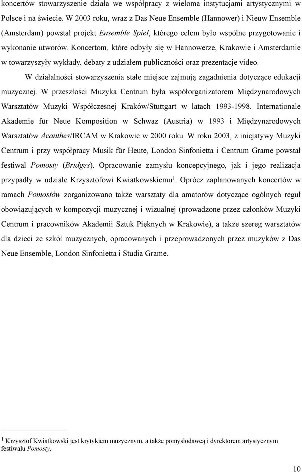 Koncertom, które odbyły się w Hannowerze, Krakowie i Amsterdamie w towarzyszyły wykłady, debaty z udziałem publiczności oraz prezentacje video.