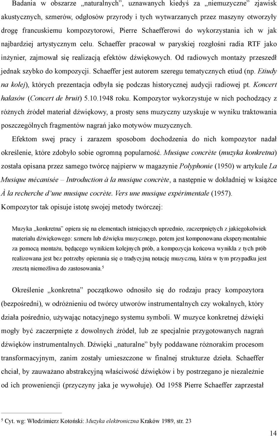 Od radiowych montaży przeszedł jednak szybko do kompozycji. Schaeffer jest autorem szeregu tematycznych etiud (np.