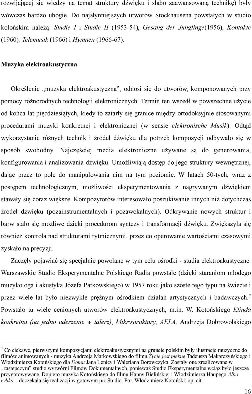 Muzyka elektroakustyczna Określenie muzyka elektroakustyczna, odnosi sie do utworów, komponowanych przy pomocy różnorodnych technologii elektronicznych.