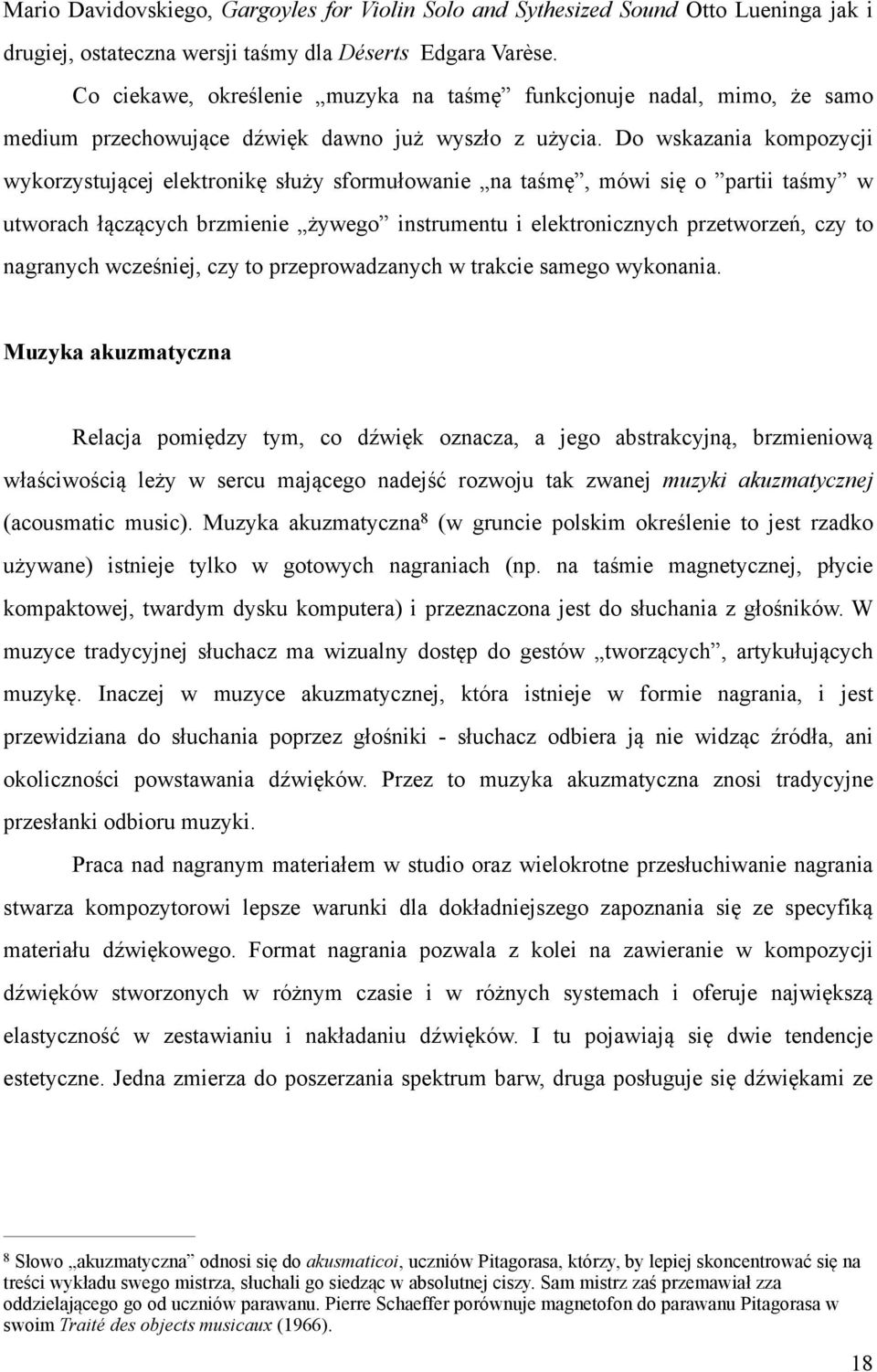 Do wskazania kompozycji wykorzystującej elektronikę służy sformułowanie na taśmę, mówi się o partii taśmy w utworach łączących brzmienie żywego instrumentu i elektronicznych przetworzeń, czy to