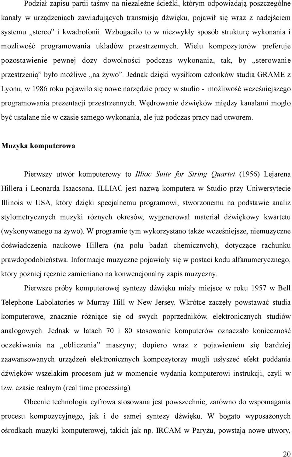 Wielu kompozytorów preferuje pozostawienie pewnej dozy dowolności podczas wykonania, tak, by sterowanie przestrzenią było możliwe na żywo.