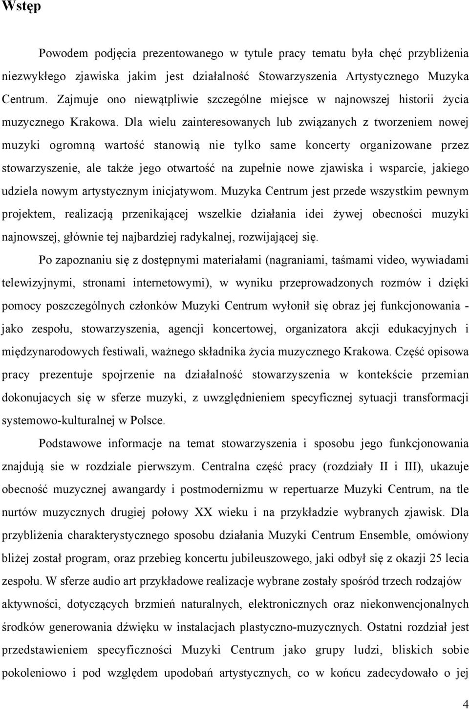Dla wielu zainteresowanych lub związanych z tworzeniem nowej muzyki ogromną wartość stanowią nie tylko same koncerty organizowane przez stowarzyszenie, ale także jego otwartość na zupełnie nowe