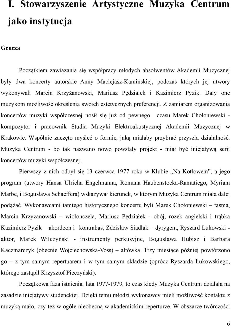 Z zamiarem organizowania koncertów muzyki współczesnej nosił się już od pewnego czasu Marek Chołoniewski - kompozytor i pracownik Studia Muzyki Elektroakustycznej Akademii Muzycznej w Krakowie.