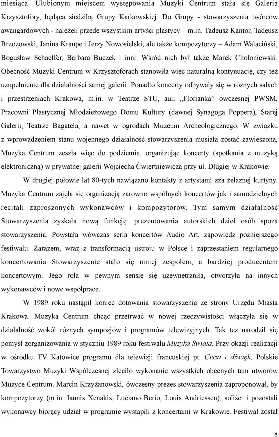 Tadeusz Kantor, Tadeusz Brzozowski, Janina Kraupe i Jerzy Nowosielski, ale także kompozytorzy Adam Walaciński, Bogusław Schaeffer, Barbara Buczek i inni. Wśród nich był także Marek Chołoniewski.