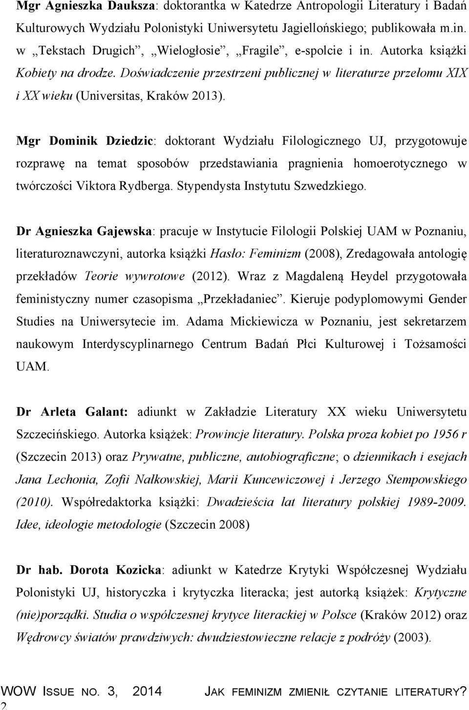 Mgr Dominik Dziedzic: doktorant Wydziału Filologicznego UJ, przygotowuje rozprawę na temat sposobów przedstawiania pragnienia homoerotycznego w twórczości Viktora Rydberga.