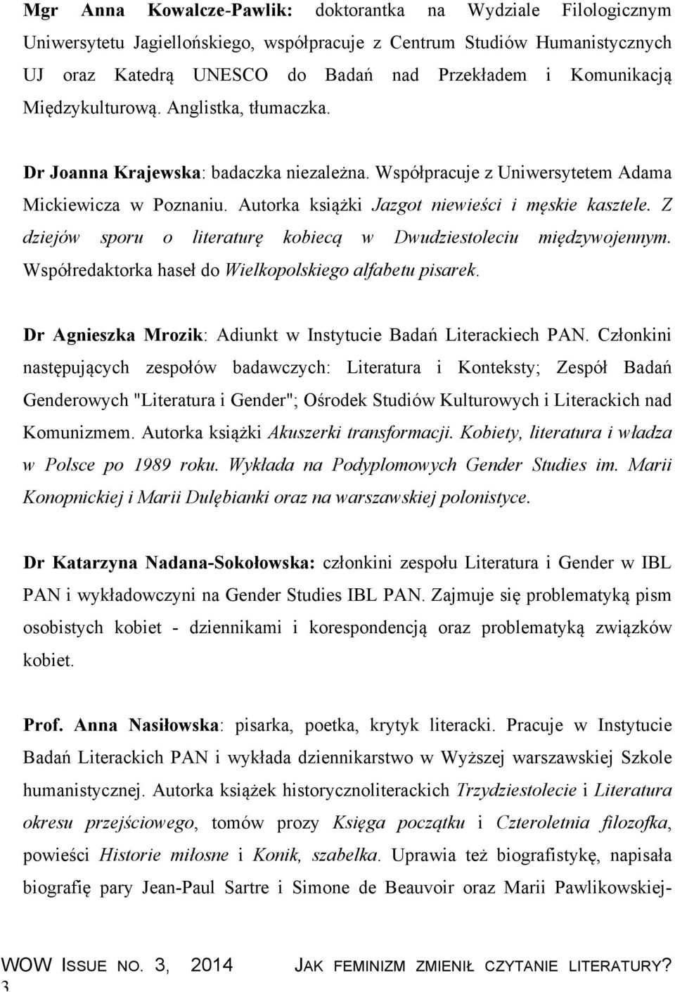 Autorka książki Jazgot niewieści i męskie kasztele. Z dziejów sporu o literaturę kobiecą w Dwudziestoleciu międzywojennym. Współredaktorka haseł do Wielkopolskiego alfabetu pisarek.