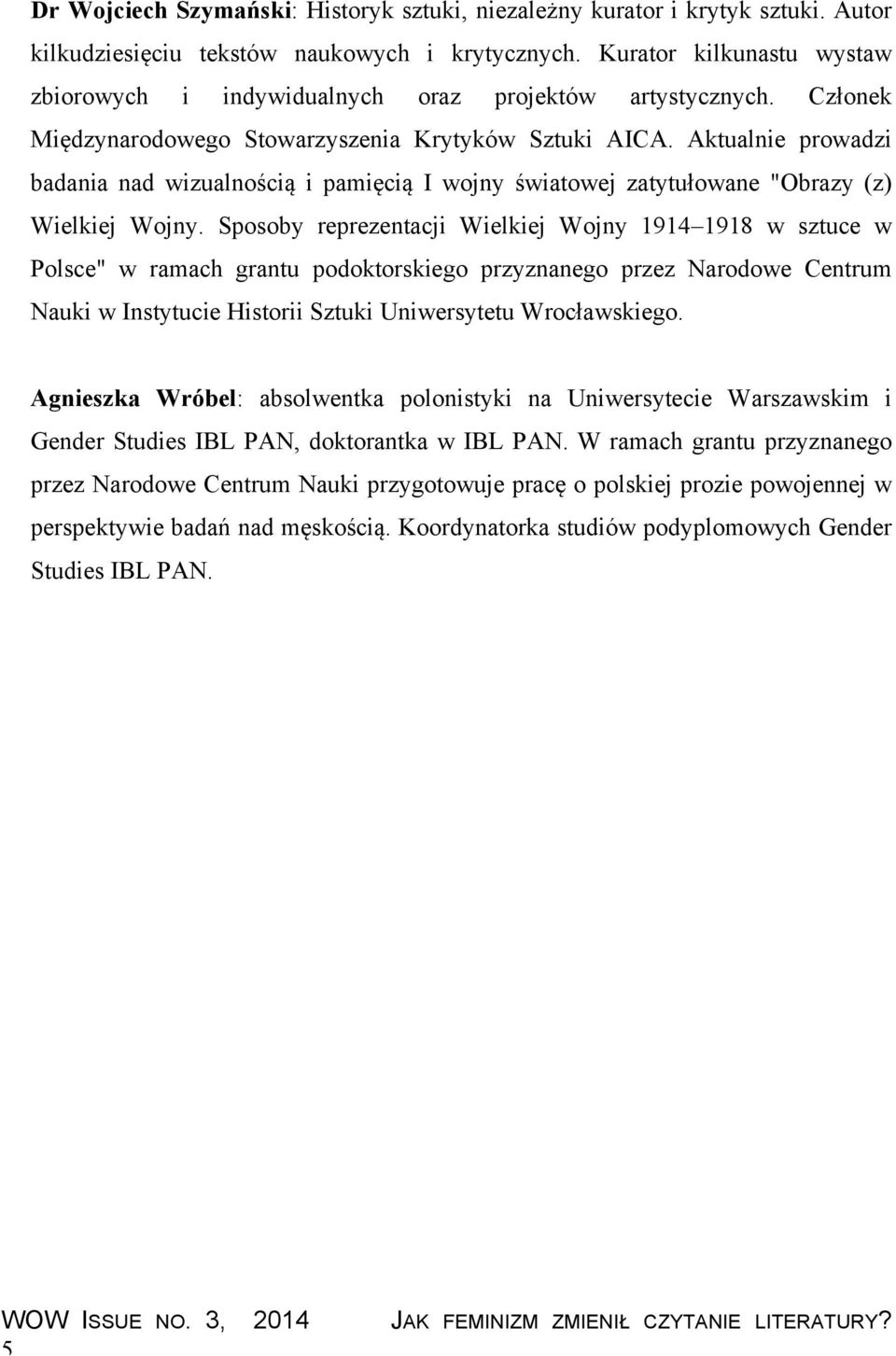 Aktualnie prowadzi badania nad wizualnością i pamięcią I wojny światowej zatytułowane "Obrazy (z) Wielkiej Wojny.