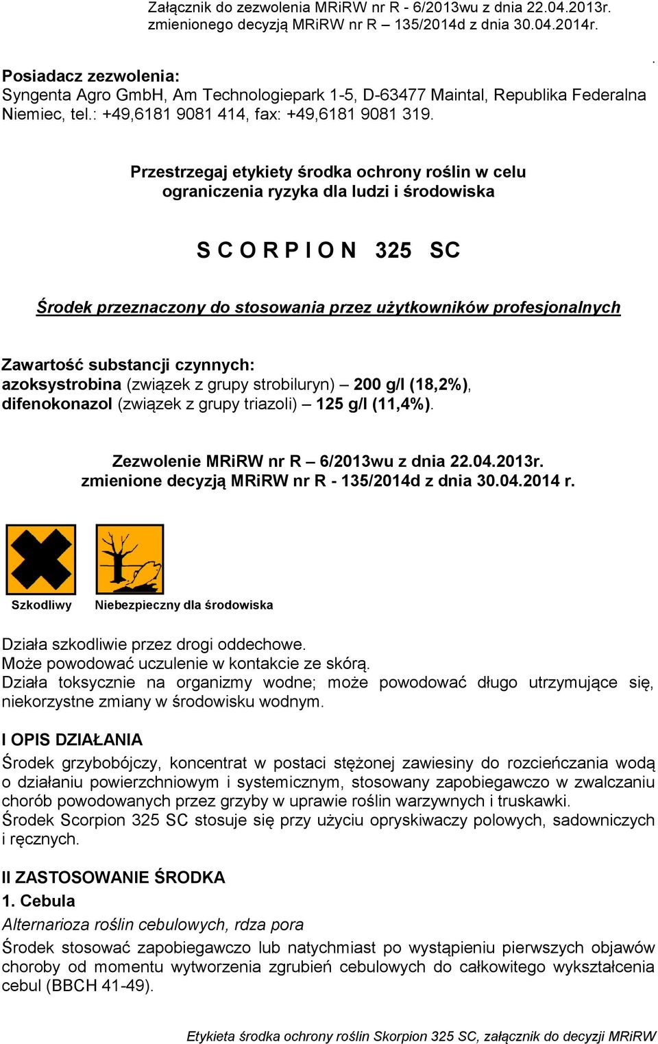 . Przestrzegaj etykiety środka ochrony roślin w celu ograniczenia ryzyka dla ludzi i środowiska S C O R P I O N 325 SC Środek przeznaczony do stosowania przez użytkowników profesjonalnych Zawartość