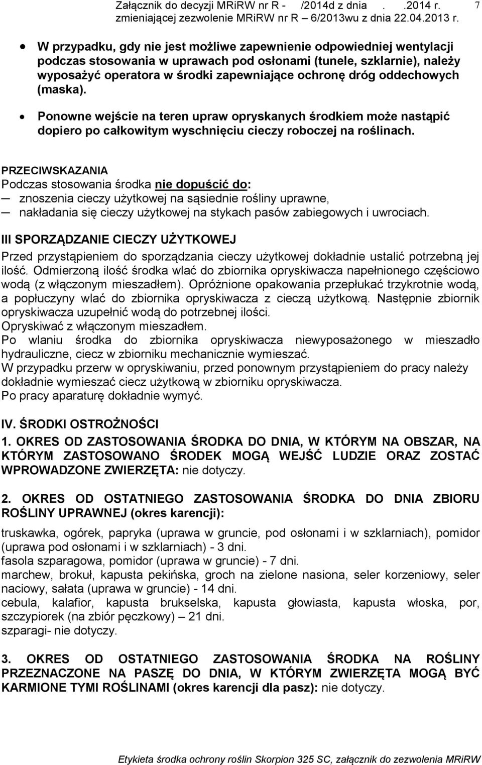 PRZECIWSKAZANIA Podczas stosowania środka nie dopuścić do: znoszenia cieczy użytkowej na sąsiednie rośliny uprawne, nakładania się cieczy użytkowej na stykach pasów zabiegowych i uwrociach.