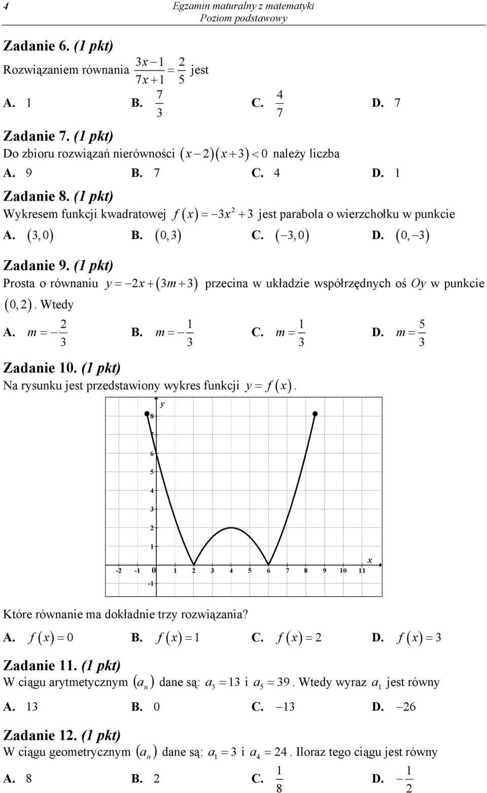( pkt) Prosta o równaniu y = 2x+ ( m+ ) przecina w układzie współrzędnych oś Oy w punkcie ( 0, 2 ). Wtedy 2 5 A. m = B. m = C. m = D. m = Zadanie 0.