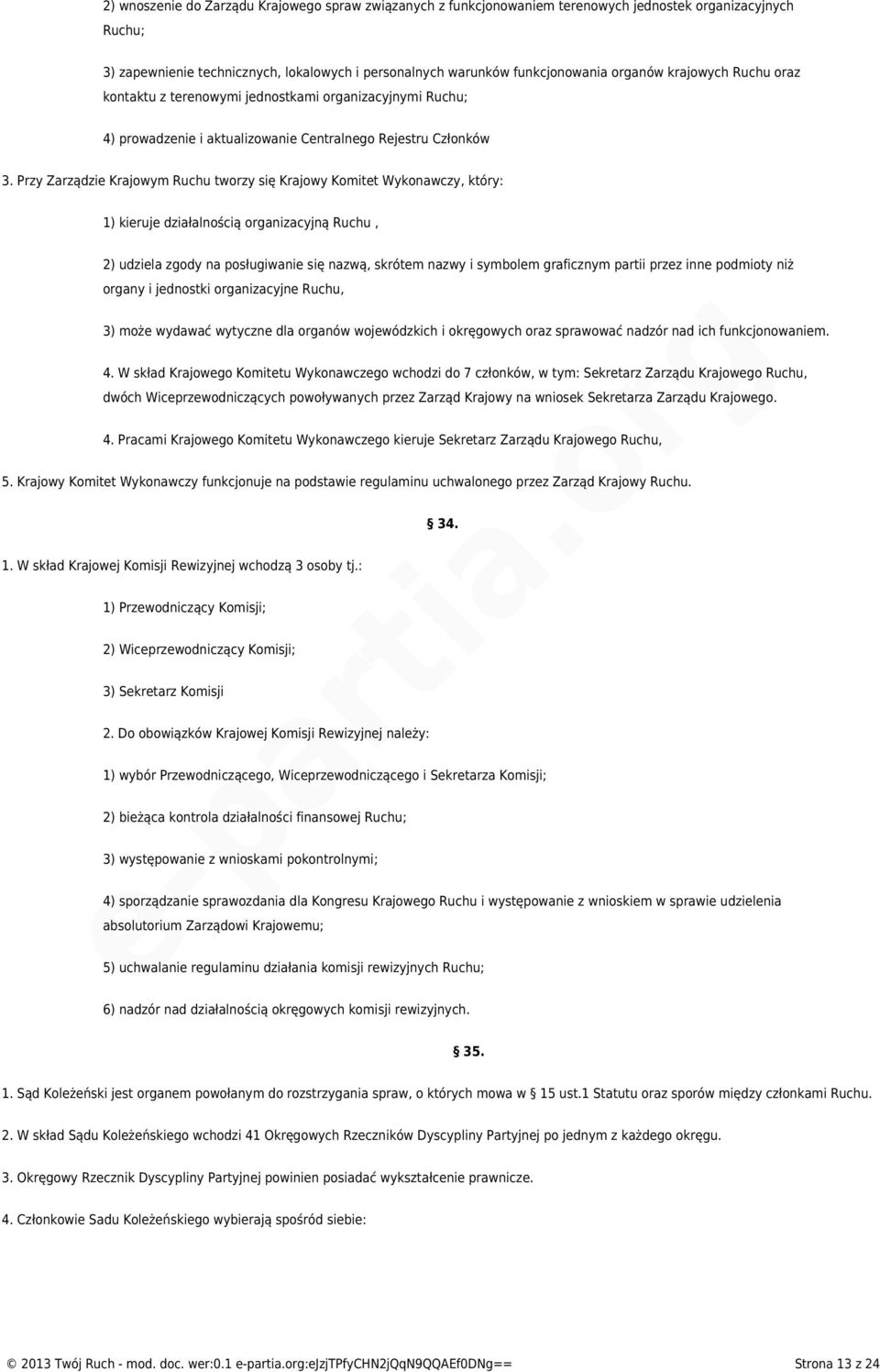 Przy Zarządzie Krajowym Ruchu tworzy się Krajowy Komitet Wykonawczy, który: 1) kieruje działalnością organizacyjną Ruchu, 2) udziela zgody na posługiwanie się nazwą, skrótem nazwy i symbolem