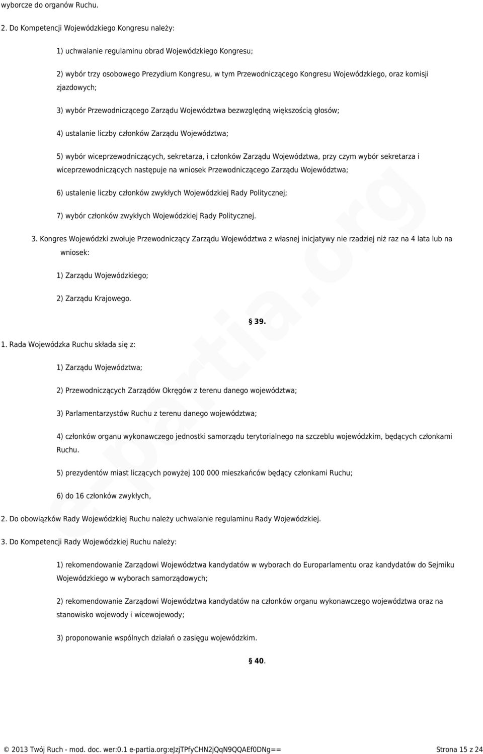 komisji zjazdowych; 3) wybór Przewodniczącego Zarządu Województwa bezwzględną większością głosów; 4) ustalanie liczby członków Zarządu Województwa; 5) wybór wiceprzewodniczących, sekretarza, i