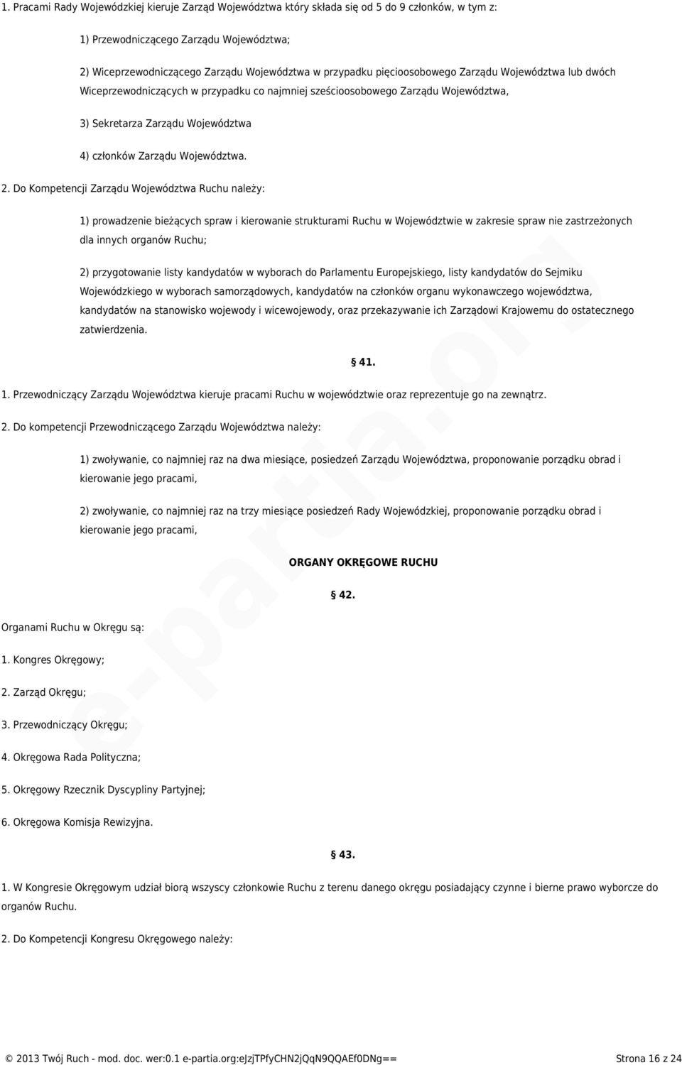 Do Kompetencji Zarządu Województwa Ruchu należy: 1) prowadzenie bieżących spraw i kierowanie strukturami Ruchu w Województwie w zakresie spraw nie zastrzeżonych dla innych organów Ruchu; 2)