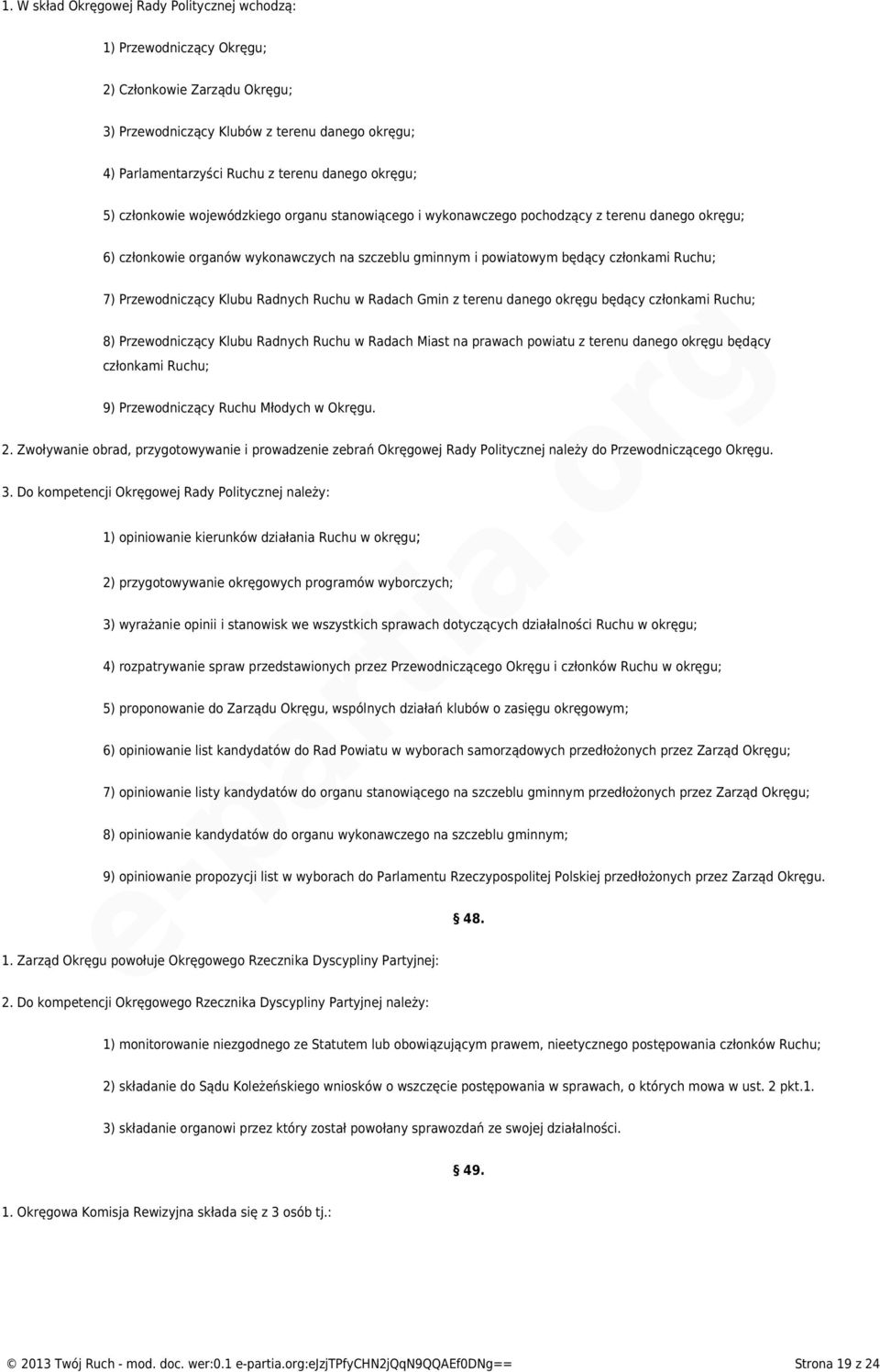 7) Przewodniczący Klubu Radnych Ruchu w Radach Gmin z terenu danego okręgu będący członkami Ruchu; 8) Przewodniczący Klubu Radnych Ruchu w Radach Miast na prawach powiatu z terenu danego okręgu