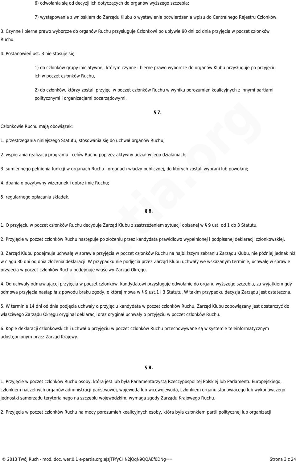 3 nie stosuje się: 1) do członków grupy inicjatywnej, którym czynne i bierne prawo wyborcze do organów Klubu przysługuje po przyjęciu ich w poczet członków Ruchu, 2) do członków, którzy zostali