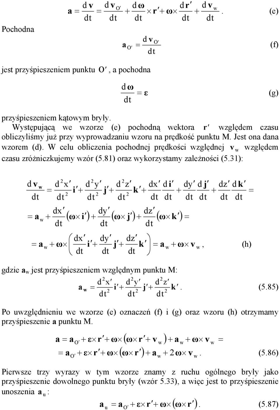 W celu obliczeni pochodnej prędkości zględnej v zględem czu zróżniczkujemy zór (5.81) orz ykorzytmy zleżności (5.