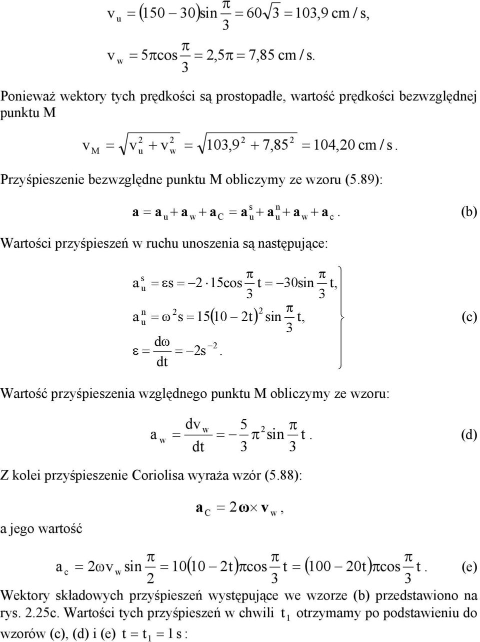 (b) Wrtości przyśpiezeń ruchu unozeni ą ntępujące: u = ε = 15co t = 0in t, n u = ω = 15( 10 t) in t, dω ε = =.