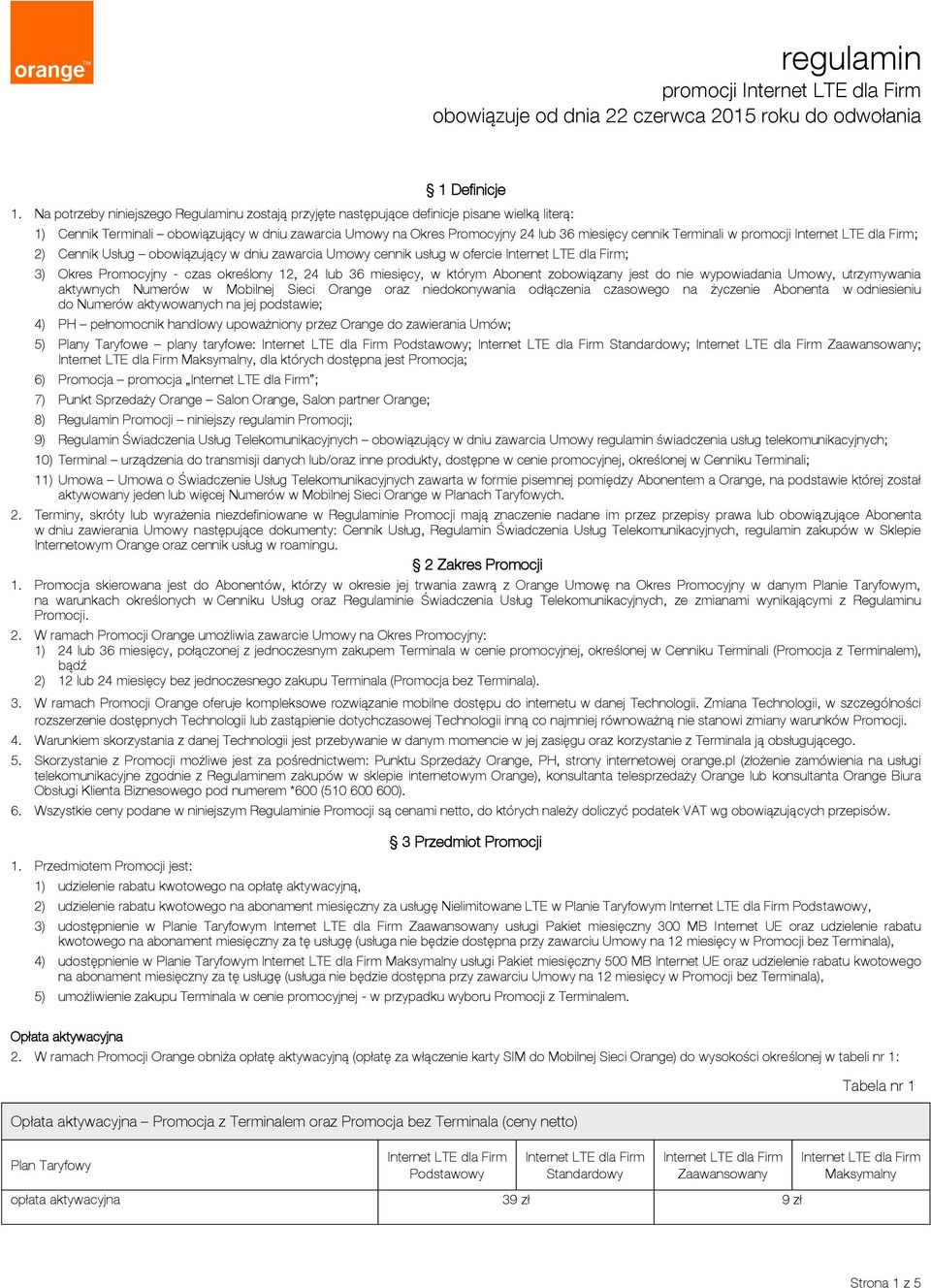 Terminali w promocji ; 2) Cennik Usług obowiązujący w dniu zawarcia Umowy cennik usług w ofercie ; 3) Okres Promocyjny - czas określony 12, 24 lub 36 miesięcy, w którym Abonent zobowiązany jest do