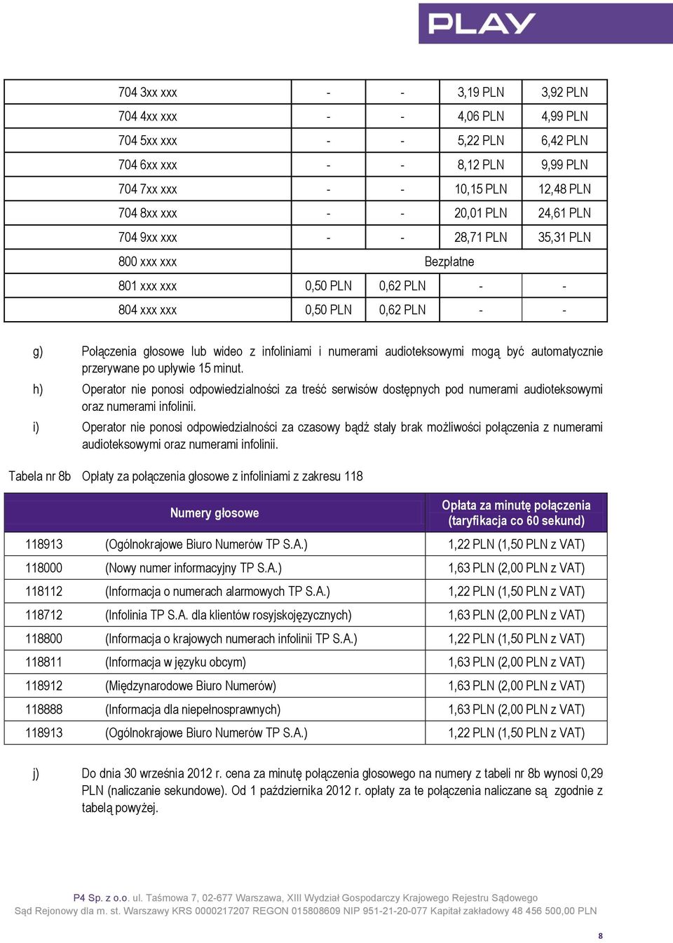 audioteksowymi mogą być automatycznie przerywane po upływie 15 minut. h) Operator nie ponosi odpowiedzialności za treść serwisów dostępnych pod numerami audioteksowymi oraz numerami infolinii.