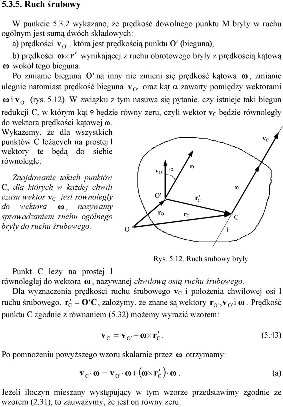będie rów eru, cli wektor będie rówoległ do wektor rędkości kątowej Wkżem, że dl wtkich uktów leżącch rotej l wektor te będą do iebie rówoległe Zjdowie tkich uktów, dl którch w kżdej chwili cu wektor