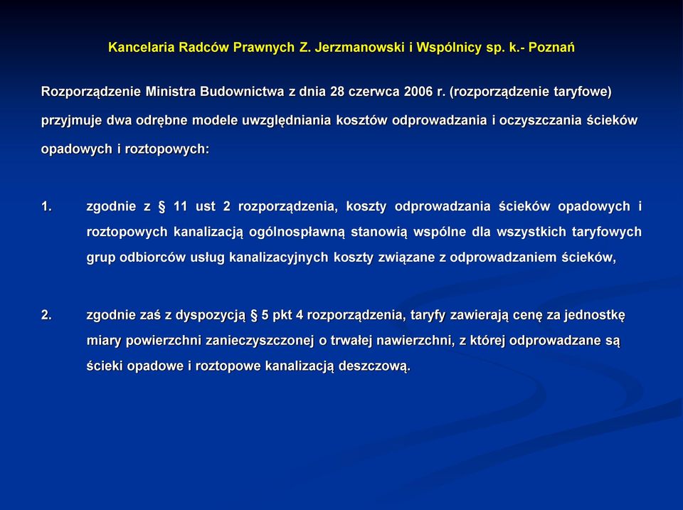 zgodnie z 11 ust 2 rozporządzenia, koszty odprowadzania ścieków opadowych i roztopowych kanalizacją ogólnospławną stanowią wspólne dla wszystkich taryfowych grup