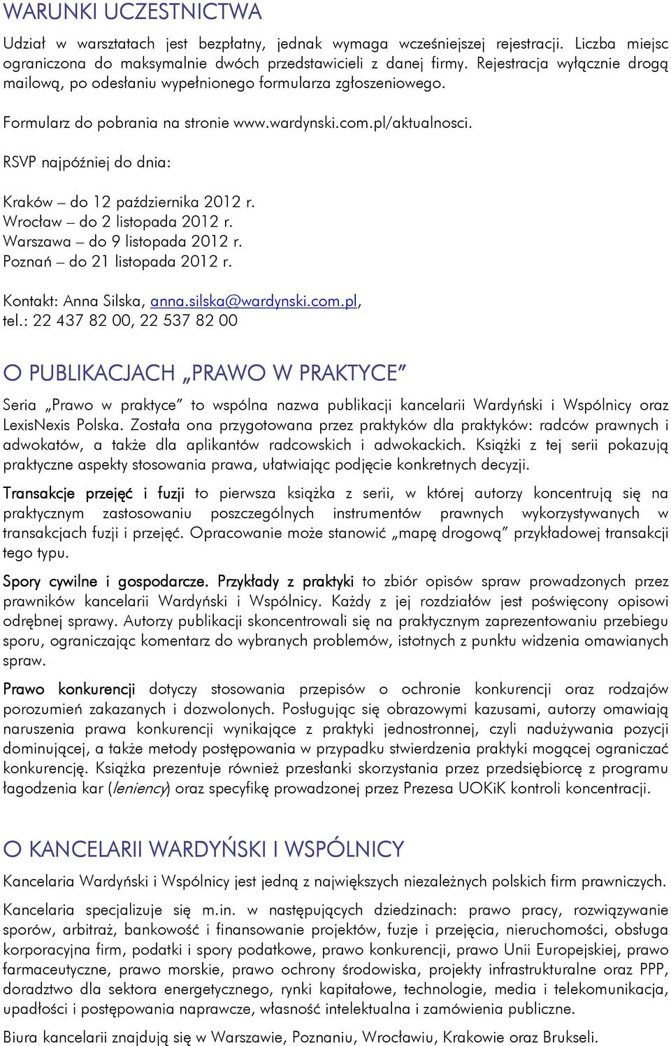 RSVP najpóźniej do dnia: Kraków do 12 października 2012 r. Wrocław do 2 listopada 2012 r. Warszawa do 9 listopada 2012 r. Poznań do 21 listopada 2012 r. Kontakt: Anna Silska, anna.silska@wardynski.