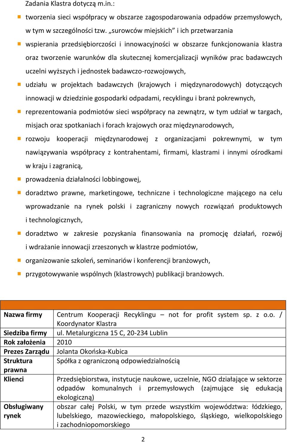 uczelni wyższych i jednostek badawczo-rozwojowych, udziału w projektach badawczych (krajowych i międzynarodowych) dotyczących innowacji w dziedzinie gospodarki odpadami, recyklingu i branż