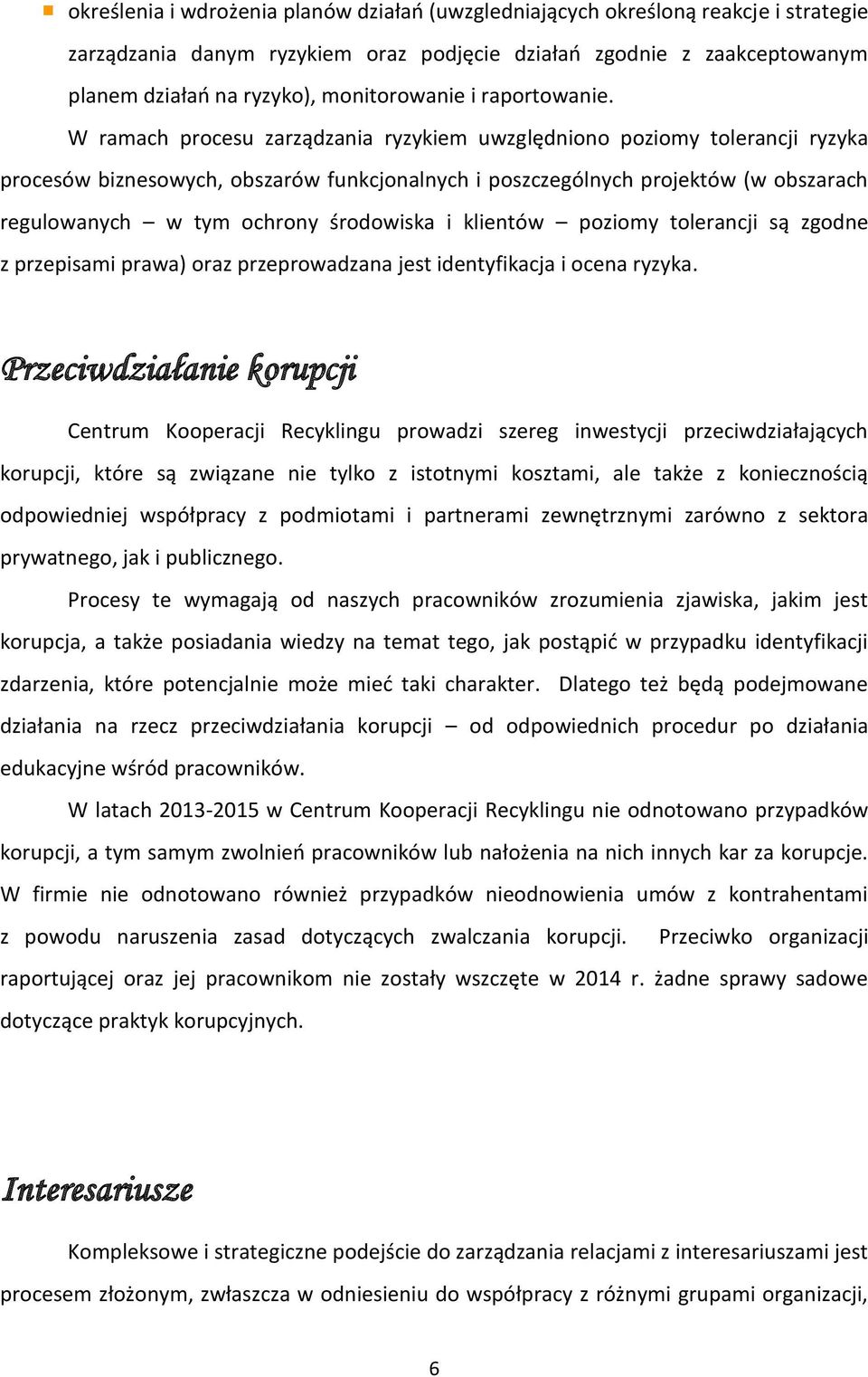 W ramach procesu zarządzania ryzykiem uwzględniono poziomy tolerancji ryzyka procesów biznesowych, obszarów funkcjonalnych i poszczególnych projektów (w obszarach regulowanych w tym ochrony