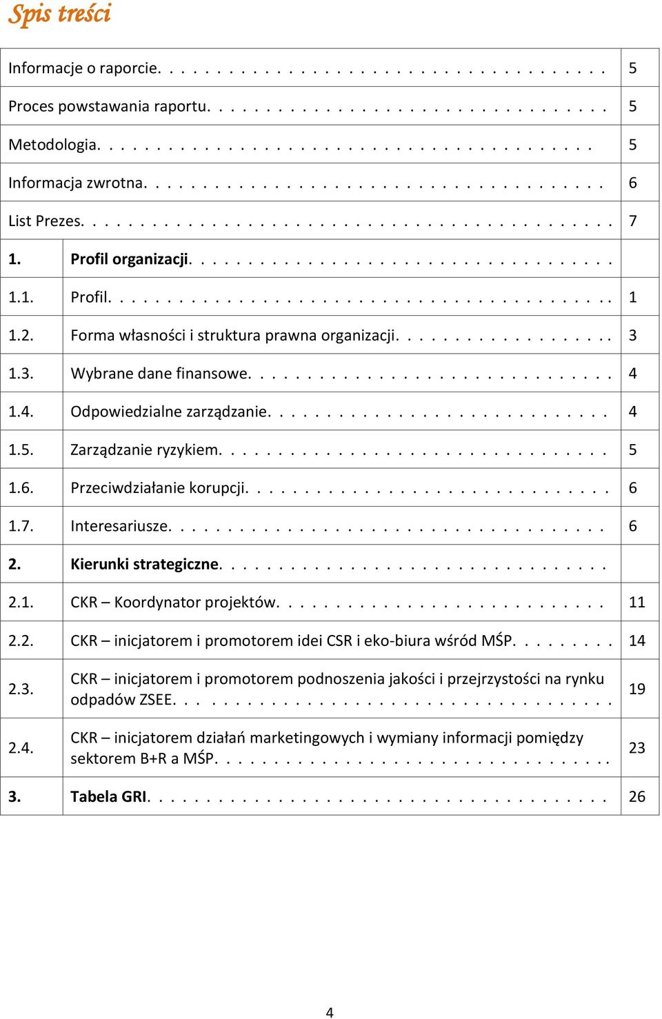 2. Forma własności i struktura prawna organizacji................... 3 1.3. Wybrane dane finansowe............................... 4 1.4. Odpowiedzialne zarządzanie............................. 4 1.5.
