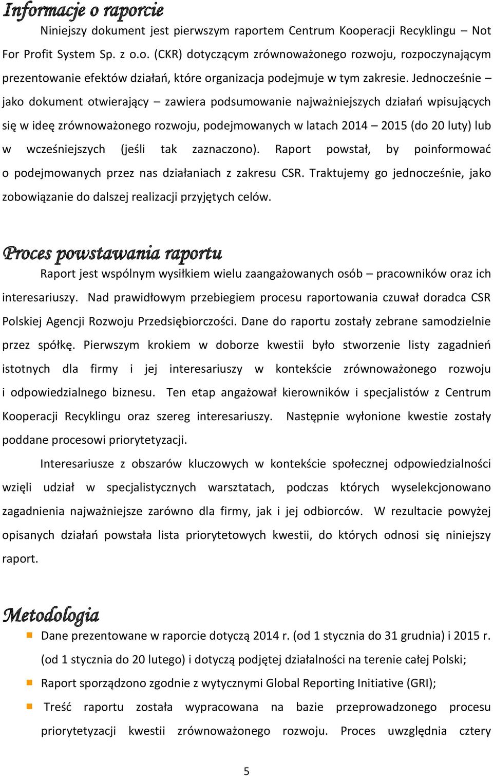 (jeśli tak zaznaczono). Raport powstał, by poinformować o podejmowanych przez nas działaniach z zakresu CSR. Traktujemy go jednocześnie, jako zobowiązanie do dalszej realizacji przyjętych celów.