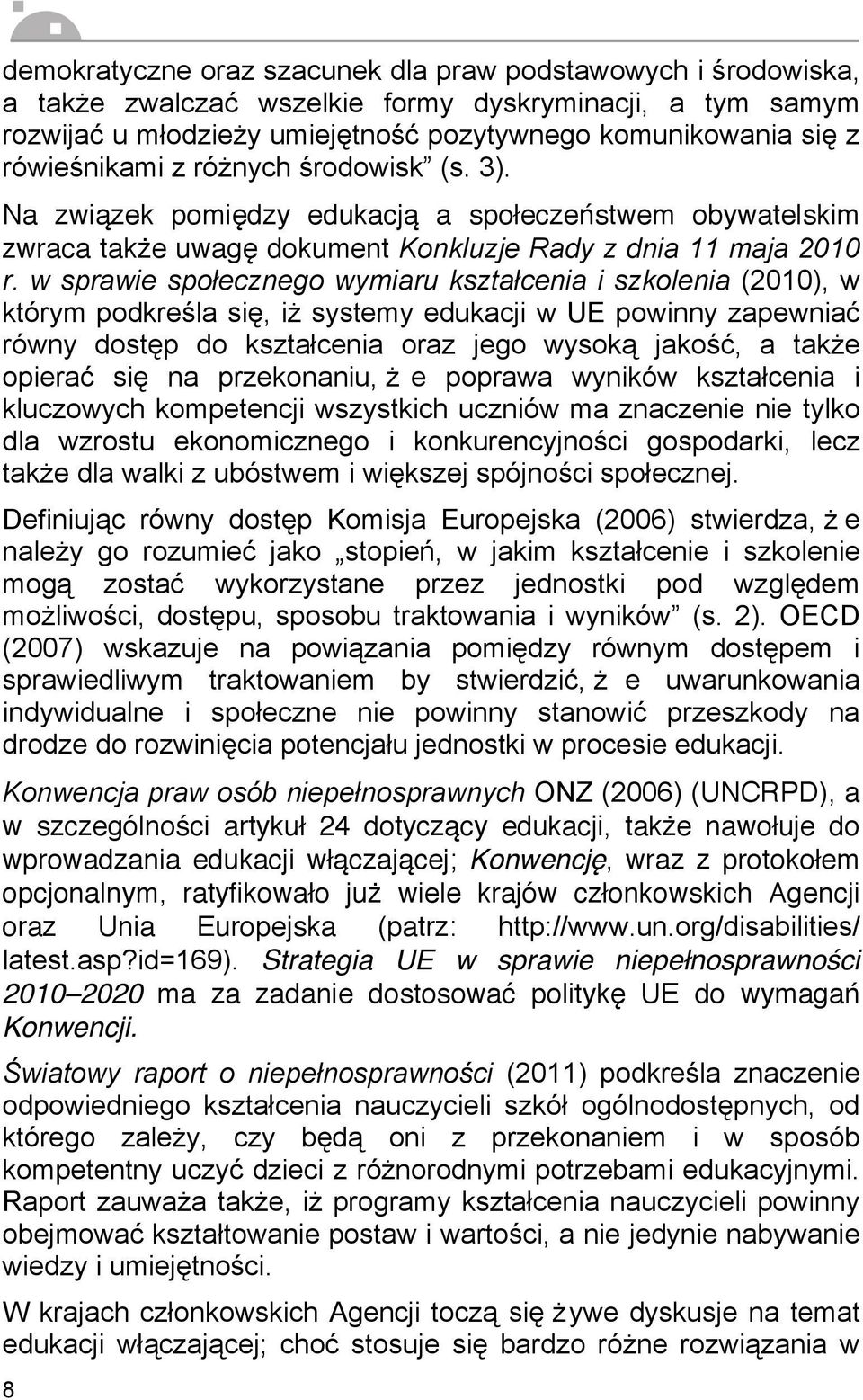 w sprawie społecznego wymiaru kształcenia i szkolenia (2010), w którym podkreśla się, iż systemy edukacji w UE powinny zapewniać równy dostęp do kształcenia oraz jego wysoką jakość, a także opierać