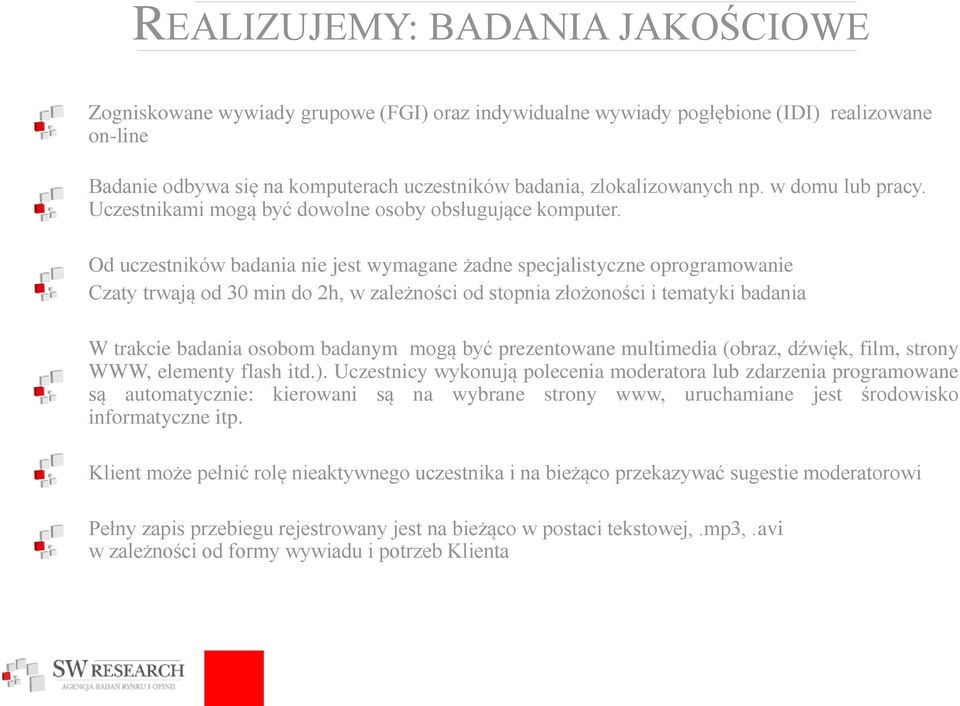 Od uczestników badania nie jest wymagane żadne specjalistyczne oprogramowanie Czaty trwają od 30 min do 2h, w zależności od stopnia złożoności i tematyki badania W trakcie badania osobom badanym mogą